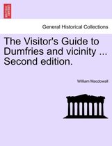 The Visitor's Guide to Dumfries and Vicinity ... Second Edition.