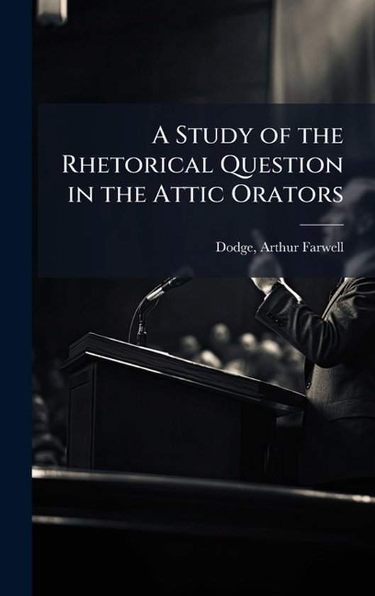 A Study of the Rhetorical Question in the Attic Orators - cover