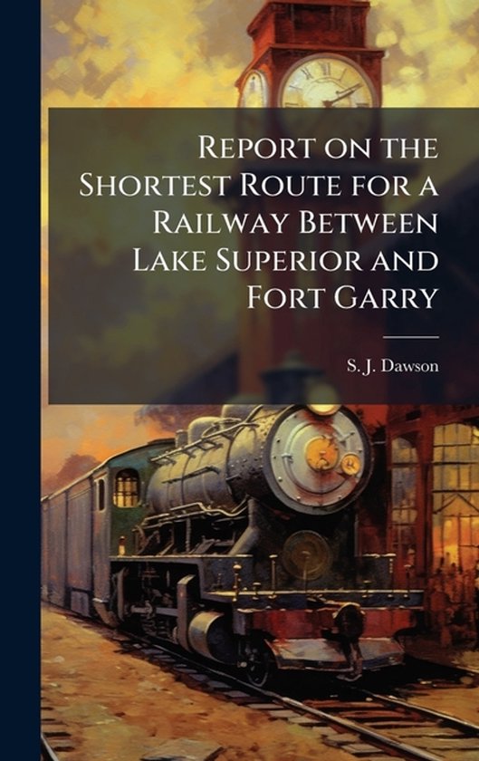 Report on the Shortest Route for a Railway Between Lake Supe ... - cover
