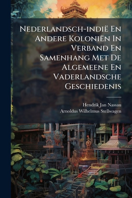 Nederlandsch-indië En Andere Koloniën In Verband En Samenhang Met De Algemeene En Vaderlandsche Geschiedenis