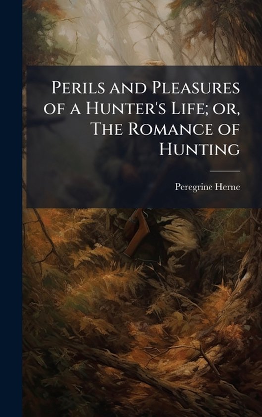 Perils and Pleasures of a Hunter's Life; or, The Romance of  ... - cover