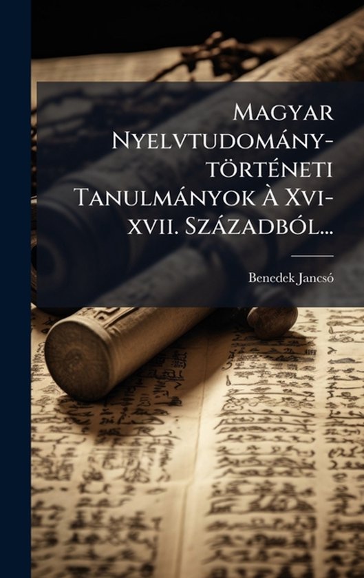 Magyar Nyelvtudomàny-törtÃ(c)neti Tanulmànyok Ã Xvi-x ... - cover