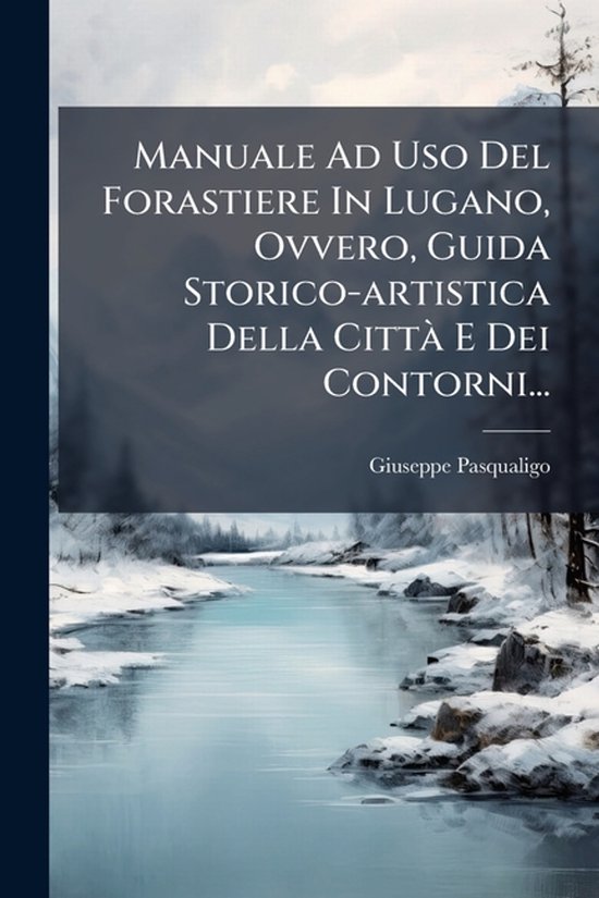 Manuale Ad Uso Del Forastiere In Lugano, Ovvero, Guida Stori ... - cover