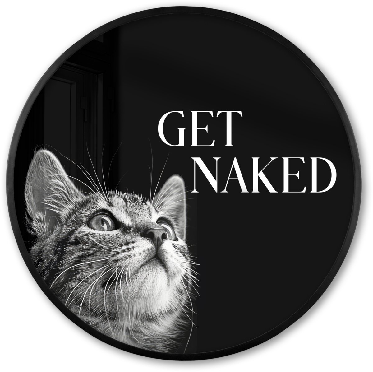 FrameYourWall Poster in lijst Rond - Fotolijst 80x80 cm - Posters - Kat - Dieren - quote - Get naked - Zwart - Ronde posterlijst zwart - Decoratie - Wanddecoratie woonkamer - Muurdecoratie slaapkamer