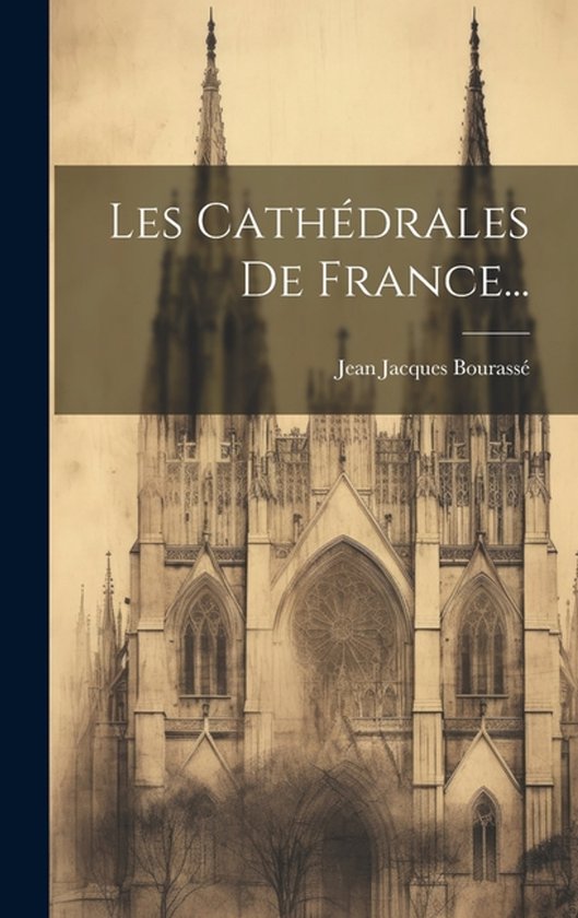 Couverture de livre avec le titre 'LES CATHÉDRALES DE FRANCE...' par Jean Jacques Bourassé et une image de la cathédrale.