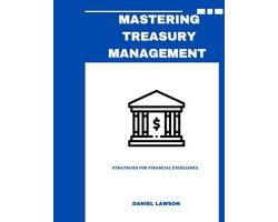 Mastering Treasury Management: A Comprehensive Series for Financial Success- Mastering Treasury Management