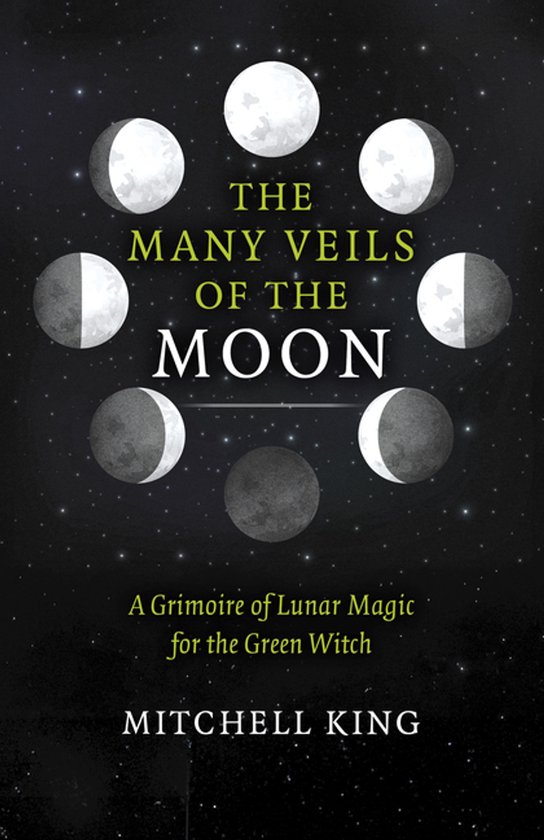 Boek 'The Many Veils of the Moon' met op de omslag de maanfasen in een cirkel rond de titel en de tekst 'A Grimoire of Lunar Magic for the Green Witch' door Mitchell King.