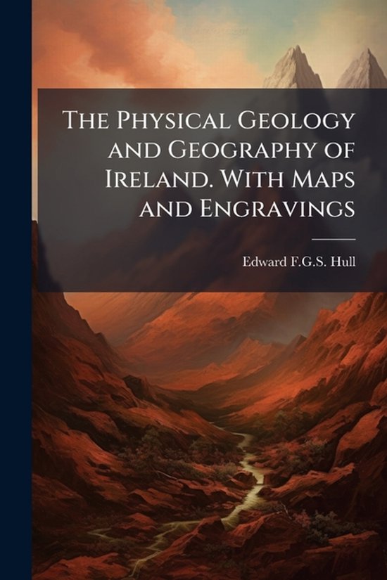 The Physical Geology and Geography of Ireland. With Maps and ... - cover