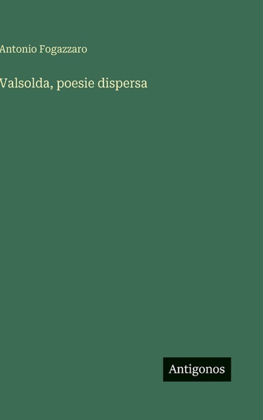 Boekomslag met de titel 'Valsolda, poesie dispersa' door Antonio Fogazzaro, uitgegeven door Antigonos.