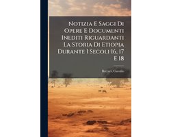 Notizia E Saggi Di Opere E Documenti Inediti Riguardanti La Storia Di Etiopia Durante I Secoli 16, 17 E 18