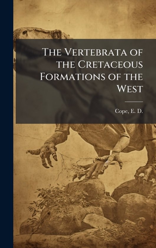 The Vertebrata of the Cretaceous Formations of the West - cover