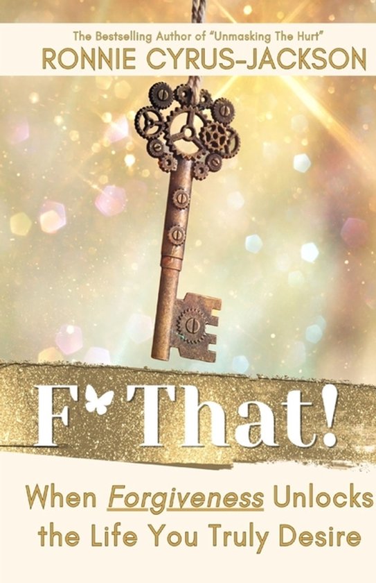F* That! When Forgiveness Unlocks the Life You Truly Desire