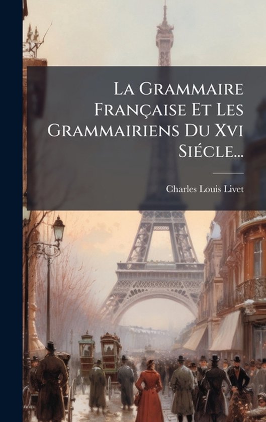 La Grammaire Française Et Les Grammairiens Du Xvi SiÃ(c)cl ... - cover