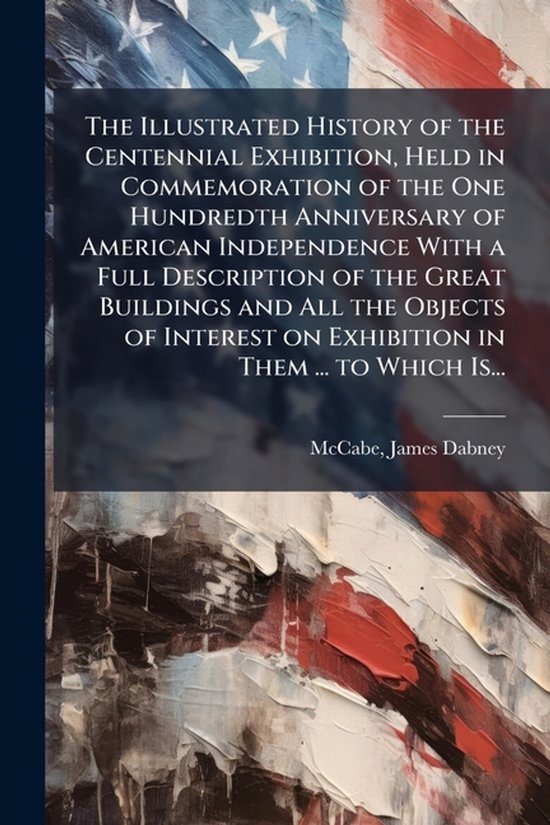 The Illustrated History of the Centennial Exhibition, Held i ... - cover