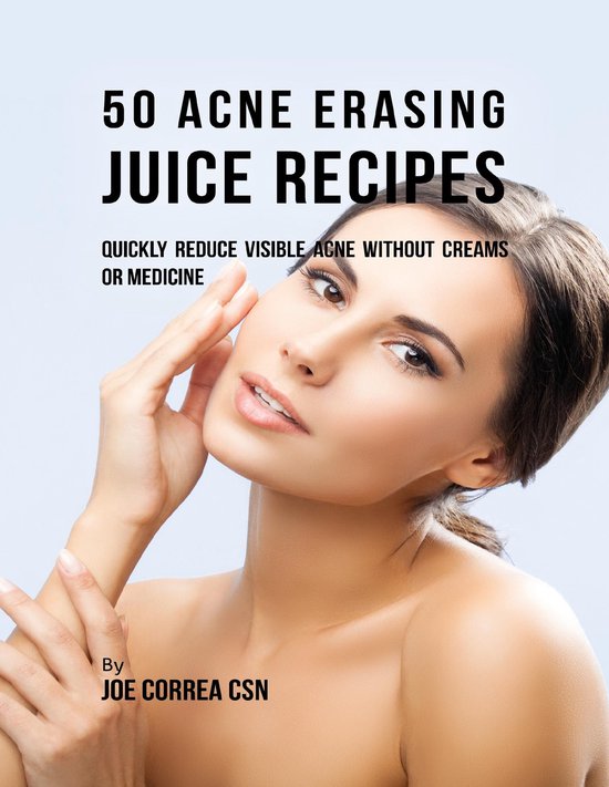 50 Acne Erasing Juice Recipes: Quickly Reduce Visible Acne W ... - cover