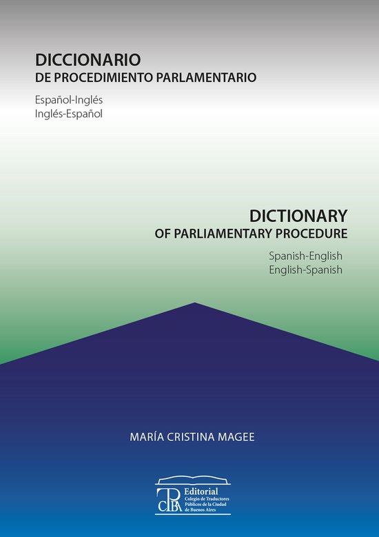 DICCIONARIO DE PROCEDIMIENTO PARLAMENTARIO Español-Inglés Inglés-Español, DICTIONARY OF PARLIAMENTARY PROCEDURE Spanish-English English-Spanish.