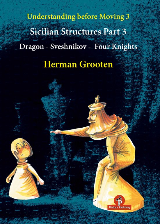 Understanding Before Moving- Understanding Before Moving 3 - Part 3: Sicilian Structures - Dragon - Sveshnikov - Four Knights