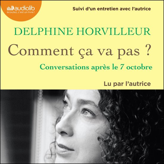 Boekcover met tekst 'DELPHINE HORVILLEUR Comment ça va pas ? Conversations après le 7 octobre'. Portret van de auteur.