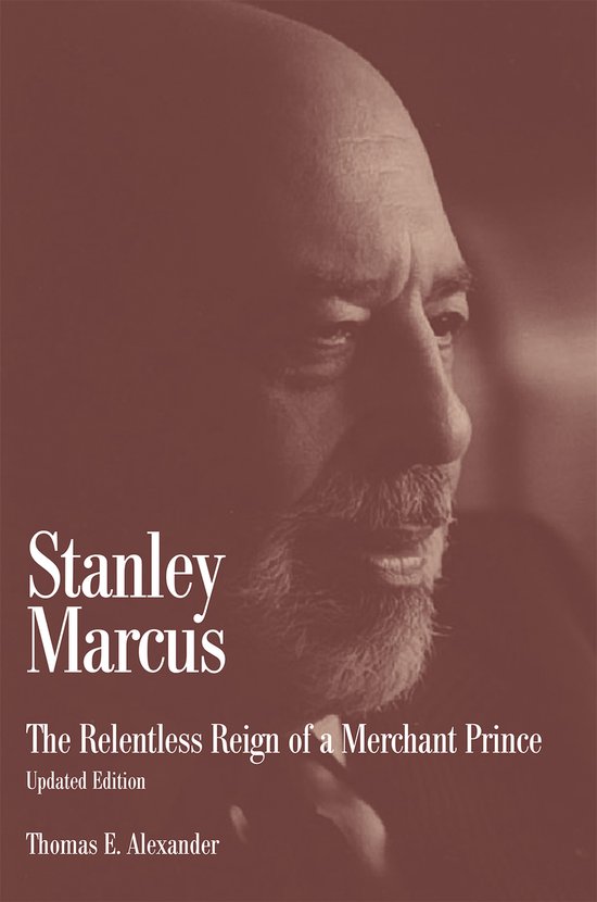 Boekhoes met profiel van Stanley Marcus en de tekst 'Stanley Marcus, The Relentless Reign of a Merchant Prince, Updated Edition, Thomas E. Alexander'.