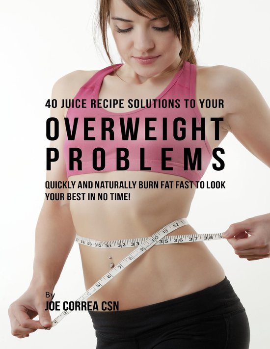 40 Juice Recipe Solutions to Your Overweight Problems: Quick ... - cover