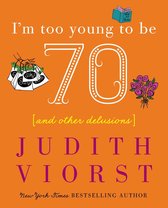Judith Viorst's Decades - I'm Too Young To Be Seventy