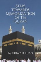 Steps towards memorization of the Quran: Based on the advice of Shaykh Yasir Qadhi, Nouman Ali Khan, and Mufti Menk