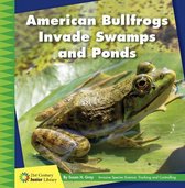 21st Century Junior Library: Invasive Species Science: Tracking and Controlling- American Bullfrogs Invade Swamps and Ponds