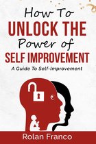 How to unlock the power of self-improvement: A guide to self-improvement