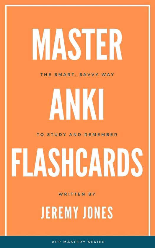 Master Anki Flashcards The Smart, Savvy Way to Study and Remember