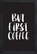 JUNIQE - Poster in houten lijst But First Coffee -60x90 /Zwart