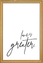 JUNIQE - Poster met houten lijst Love is Greater -40x60 /Wit & Zwart