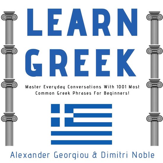 Learn Greek: Master Everyday Conversations With 1001 Most Common Greek Phrases For Beginners!