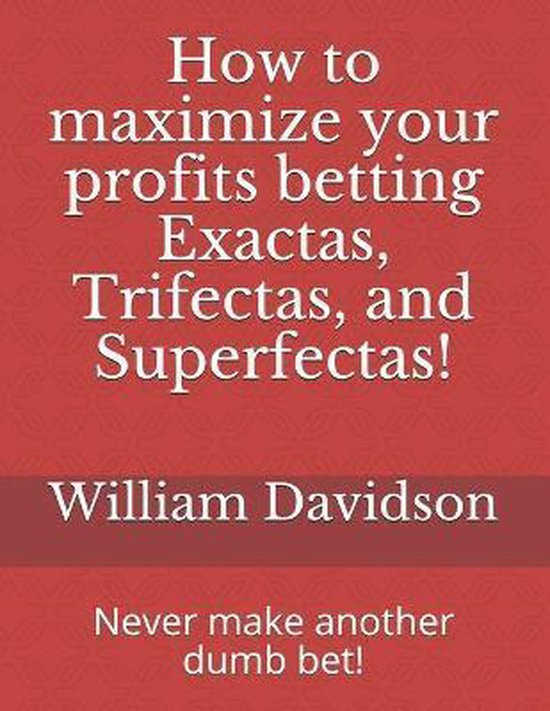 How to maximize your profits betting Exactas, Trifectas, and ... - cover