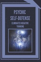 Psychic Self-Defense: ELIMINATES NEGATIVE THINKING