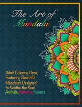 The Art of Mandala: Adult Coloring Book Featuring Beautiful Mandalas Designed to Soothe the Soul: Animals, Patterns, Flowers