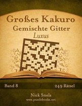 Kakuro- Großes Kakuro Gemischte Gitter Luxus - Band 8 - 249 Rätsel