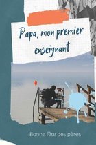 Papa, mon premier enseignant, bonne fete des peres