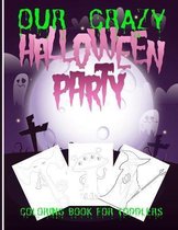 Our CRAZY Halloween Party: Coloring Book for Toddlers: Halloween Coloring Book For Toddlers and Kids: Kids Halloween Book: Children Coloring Workbooks for Kids