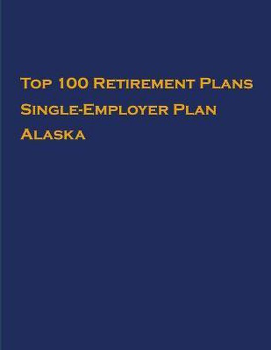 Top 100 US Retirement Plans SingleEmployer Pension Plans Alaska