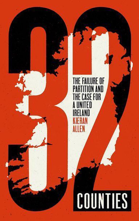 Boekomslag '32 Counties' met grote witte en zwarte cijfers 3 en 2 en de kaart van Ierland. Tekst: 'THE FAILURE OF PARTITION AND THE CASE FOR A UNITED IRELAND KIERAN ALLEN 32 COUNTIES'.