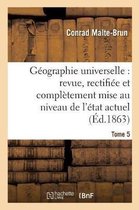 Histoire- G�ographie Universelle: Revue, Rectifi�e Et Compl�tement Mise Au Niveau de l'�tat Tome 5