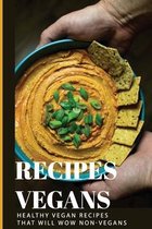 Recipes Vegans: Healthy Vegan Recipes/That Will Wow Non-Vegans