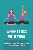 Weight Loss With Yoga: Weight Loss, Stress Relief, And Productivity