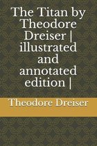 The Titan by Theodore Dreiser - illustrated and annotated edition -