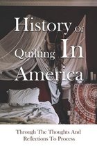 History Of Quilting In America: Through The Thoughts And Reflections To Process