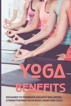 Yoga Benefits: Designed To Promote Holistic Wellbeing, Strengthening Your Body, Mind And Soul