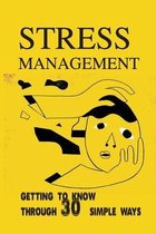 Stress Management: Getting To Know Through 30 Simple Ways