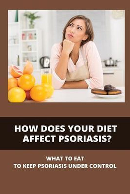 How Does Your Diet Affect Psoriasis? What To Eat To Keep Psoriasis