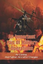 An Important Part Of Military Operations: Air Combat And Fighter Aircrafts' Changes