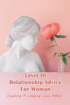 Level Of Relationship Advice For Woman: Creating A Lifelong Love Affair